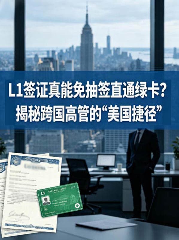 L1签证真能免抽签直通绿卡?揭秘跨国高管的“美国捷径” L1签证真能免抽签直通绿卡?揭秘跨国高管的“美国捷径”